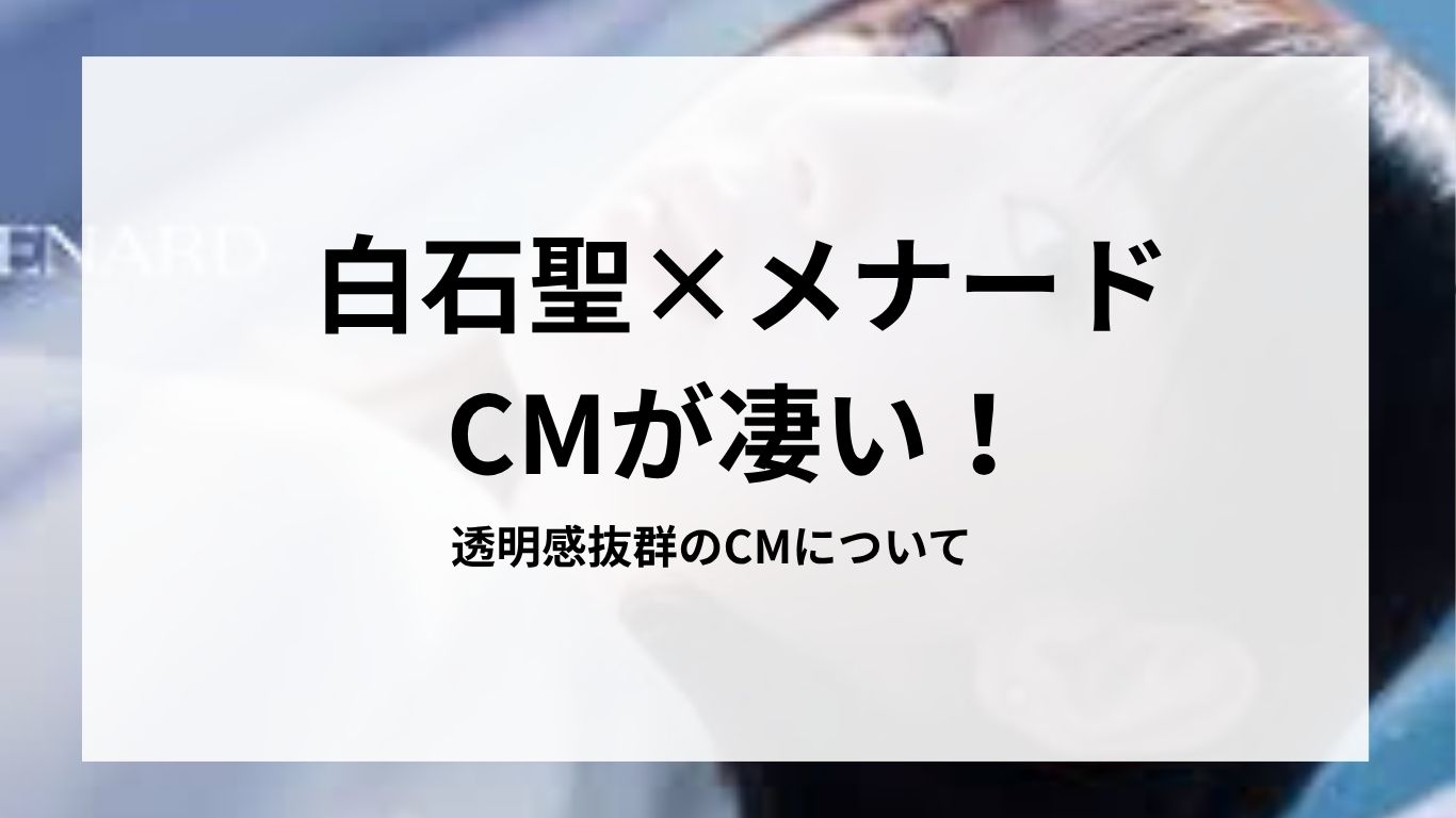 白石聖×メナード CMが凄い！